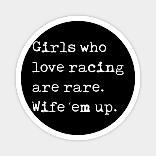 Girls Who Love Racing Are Rare Wife Em Up Magnet